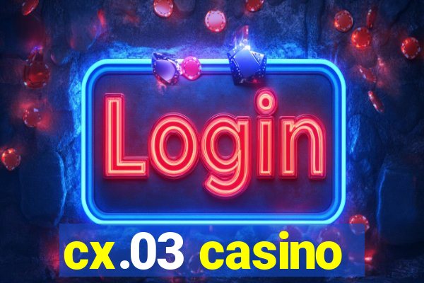 cx.03 casino